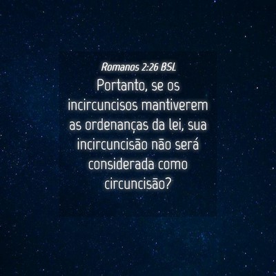 Picture 04 - Romanos 2:26 BSL - Portanto, se os incircuncisos mantiverem as - Bible Verse Picture