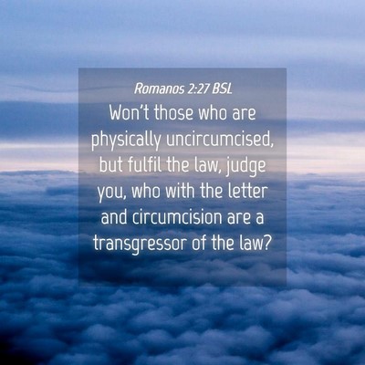 Picture 04 - Romanos 2:27 BSL - Won't those who are physically uncircumcised, but - Bible Verse Picture