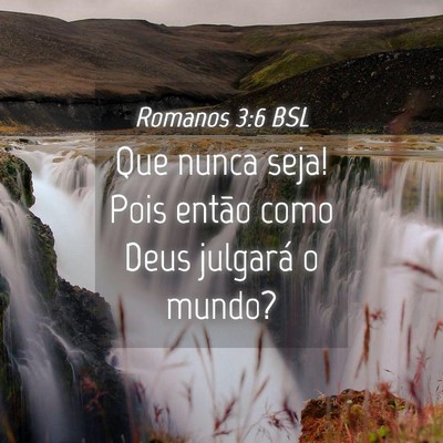 Picture 04 - Romanos 3:6 BSL - Que nunca seja! Pois então como Deus julgará o - Bible Verse Picture