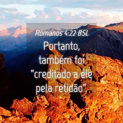 Picture 04 - Romanos 4:22 BSL - Portanto, também foi “creditado a ele pela - Bible Verse Picture