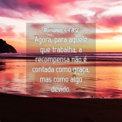 Picture 04 - Romanos 4:4 BSL - Agora, para aquele que trabalha, a recompensa - Bible Verse Picture