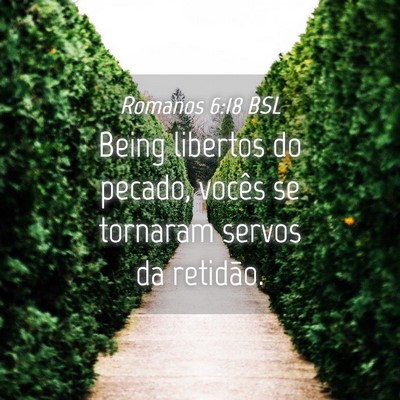 Picture 04 - Romanos 6:18 BSL - Being libertos do pecado, vocês se tornaram - Bible Verse Picture