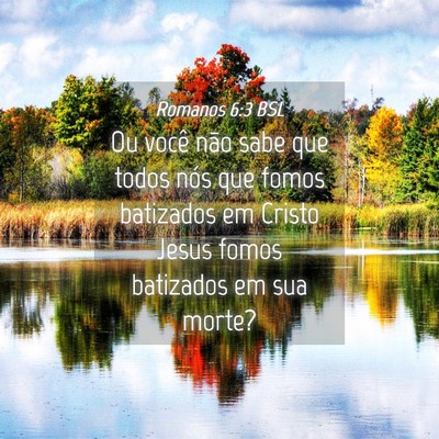 Picture 04 - Romanos 6:3 BSL - Ou você não sabe que todos nós que fomos - Bible Verse Picture