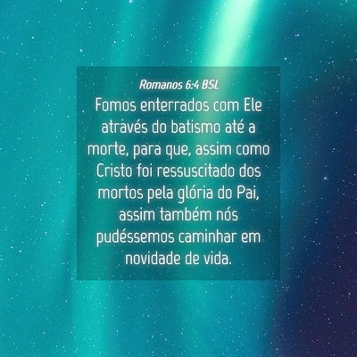 Picture 04 - Romanos 6:4 BSL - Fomos enterrados com Ele através do batismo até - Bible Verse Picture