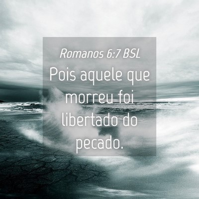 Picture 04 - Romanos 6:7 BSL - Pois aquele que morreu foi libertado do - Bible Verse Picture