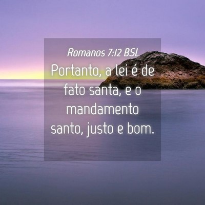 Picture 04 - Romanos 7:12 BSL - Portanto, a lei é de fato santa, e o mandamento - Bible Verse Picture