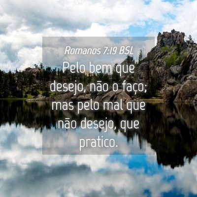 Picture 04 - Romanos 7:19 BSL - Pelo bem que desejo, não o faço; mas pelo mal - Bible Verse Picture