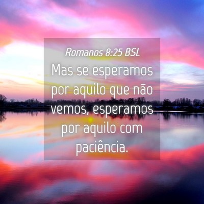 Picture 04 - Romanos 8:25 BSL - Mas se esperamos por aquilo que não vemos, - Bible Verse Picture