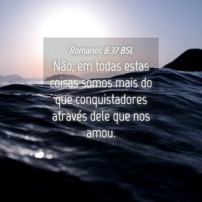Picture 04 - Romanos 8:37 BSL - Não, em todas estas coisas somos mais do que - Bible Verse Picture