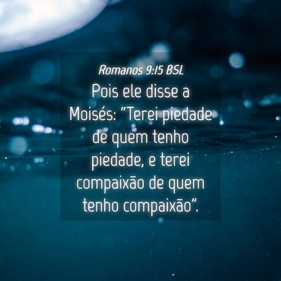 Picture 04 - Romanos 9:15 BSL - Pois ele disse a Moisés: “Terei piedade de - Bible Verse Picture