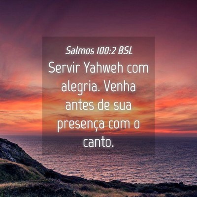 Picture 04 - Salmos 100:2 BSL - Servir Yahweh com alegria. Venha antes de sua - Bible Verse Picture