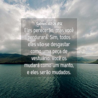 Picture 04 - Salmos 102:26 BSL - Eles perecerão, mas você perdurará. Sim, todos - Bible Verse Picture