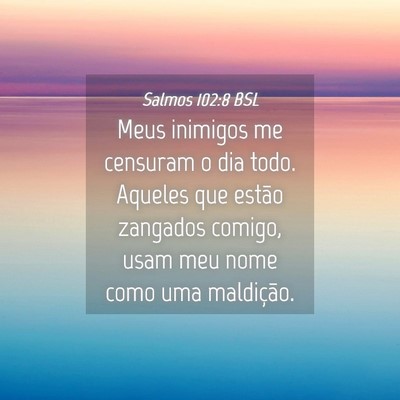 Picture 04 - Salmos 102:8 BSL - Meus inimigos me censuram o dia todo. Aqueles que - Bible Verse Picture