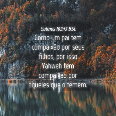 Picture 04 - Salmos 103:13 BSL - Como um pai tem compaixão por seus filhos, por - Bible Verse Picture