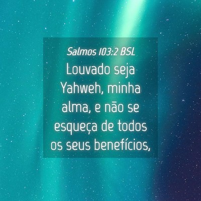 Picture 04 - Salmos 103:2 BSL - Louvado seja Yahweh, minha alma, e não se - Bible Verse Picture