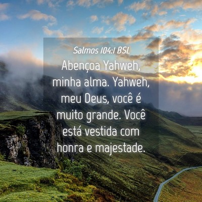 Picture 04 - Salmos 104:1 BSL - Abençoa Yahweh, minha alma. Yahweh, meu Deus, - Bible Verse Picture