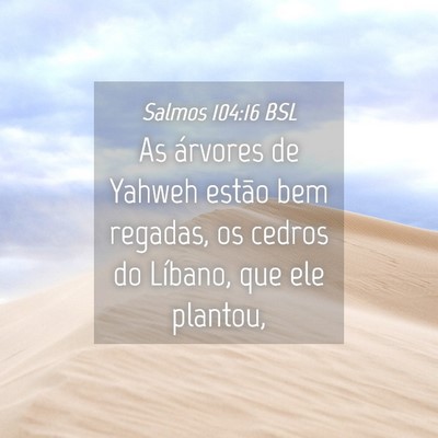Picture 04 - Salmos 104:16 BSL - As árvores de Yahweh estão bem regadas, os - Bible Verse Picture