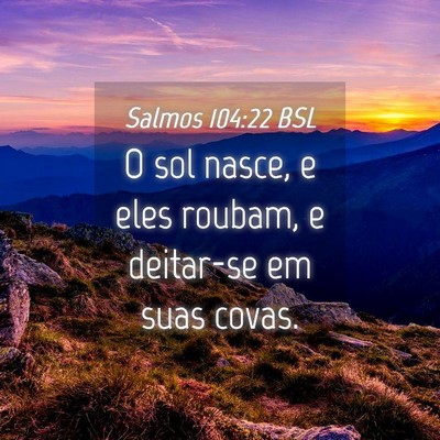 Picture 04 - Salmos 104:22 BSL - O sol nasce, e eles roubam, e deitar-se em suas - Bible Verse Picture