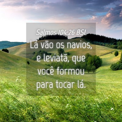 Picture 04 - Salmos 104:26 BSL - Lá vão os navios, e leviatã, que você formou - Bible Verse Picture