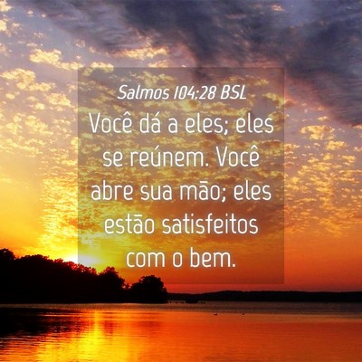 Picture 04 - Salmos 104:28 BSL - Você dá a eles; eles se reúnem. Você abre sua - Bible Verse Picture