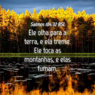 Picture 04 - Salmos 104:32 BSL - Ele olha para a terra, e ela treme. Ele toca as - Bible Verse Picture