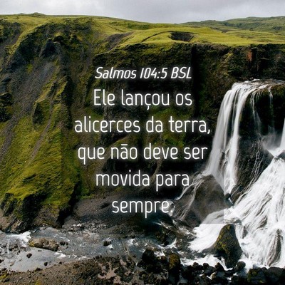Picture 04 - Salmos 104:5 BSL - Ele lançou os alicerces da terra, que não deve - Bible Verse Picture