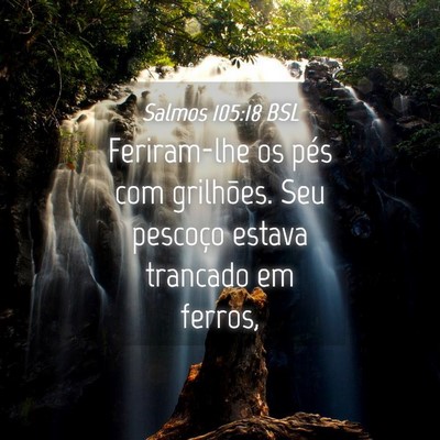 Picture 04 - Salmos 105:18 BSL - Feriram-lhe os pés com grilhões. Seu pescoço - Bible Verse Picture