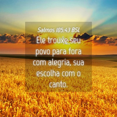 Picture 04 - Salmos 105:43 BSL - Ele trouxe seu povo para fora com alegria, sua - Bible Verse Picture