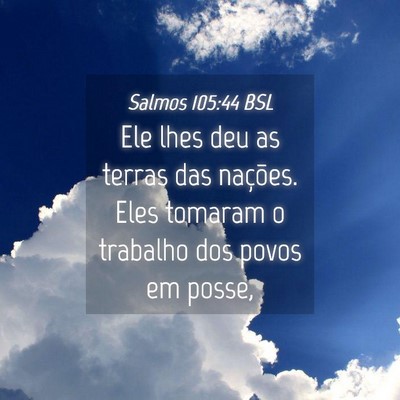 Picture 04 - Salmos 105:44 BSL - Ele lhes deu as terras das nações. Eles tomaram - Bible Verse Picture