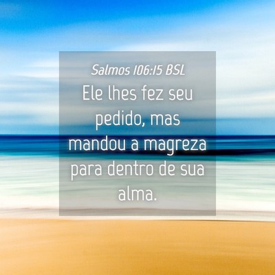 Picture 04 - Salmos 106:15 BSL - Ele lhes fez seu pedido, mas mandou a magreza - Bible Verse Picture