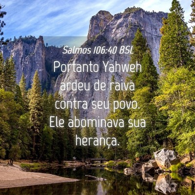 Picture 04 - Salmos 106:40 BSL - Portanto Yahweh ardeu de raiva contra seu povo. - Bible Verse Picture