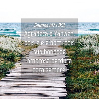 Picture 04 - Salmos 107:1 BSL - Agradeça a Yahweh, pois ele é bom, pois sua - Bible Verse Picture