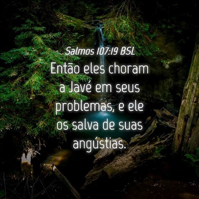 Picture 04 - Salmos 107:19 BSL - Então eles choram a Javé em seus problemas, e - Bible Verse Picture