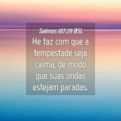 Picture 04 - Salmos 107:29 BSL - He faz com que a tempestade seja calma, de modo - Bible Verse Picture