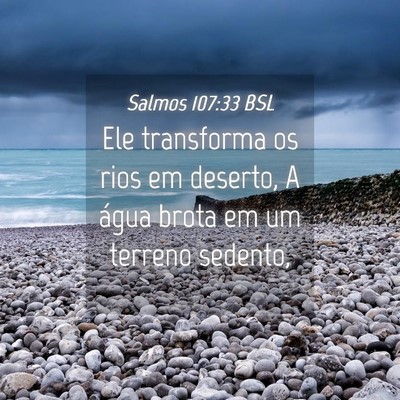 Picture 04 - Salmos 107:33 BSL - Ele transforma os rios em deserto, A água brota - Bible Verse Picture
