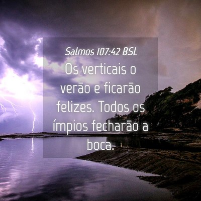 Picture 04 - Salmos 107:42 BSL - Os verticais o verão e ficarão felizes. Todos - Bible Verse Picture