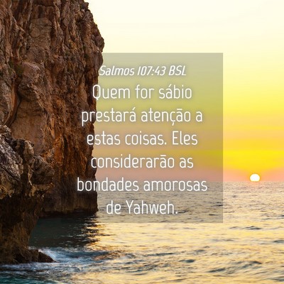 Picture 04 - Salmos 107:43 BSL - Quem for sábio prestará atenção a estas - Bible Verse Picture