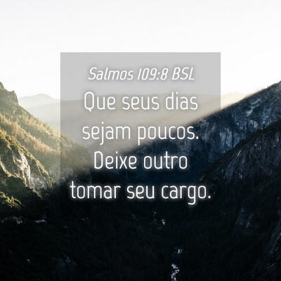 Picture 04 - Salmos 109:8 BSL - Que seus dias sejam poucos. Deixe outro tomar seu - Bible Verse Picture