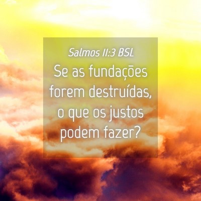 Picture 04 - Salmos 11:3 BSL - Se as fundações forem destruídas, o que os - Bible Verse Picture