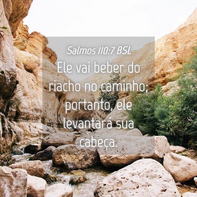 Picture 04 - Salmos 110:7 BSL - Ele vai beber do riacho no caminho; portanto, ele - Bible Verse Picture