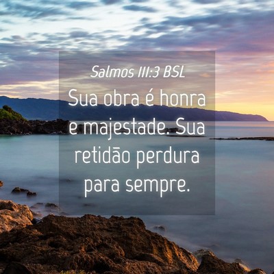 Picture 04 - Salmos 111:3 BSL - Sua obra é honra e majestade. Sua retidão - Bible Verse Picture