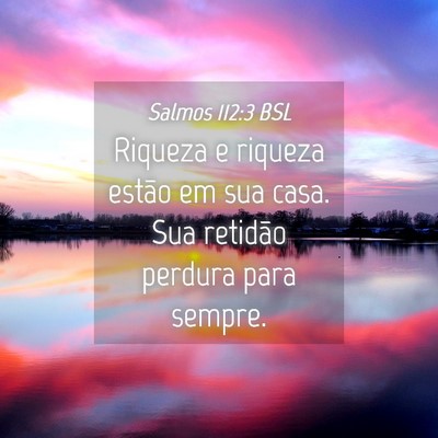 Picture 04 - Salmos 112:3 BSL - Riqueza e riqueza estão em sua casa. Sua - Bible Verse Picture