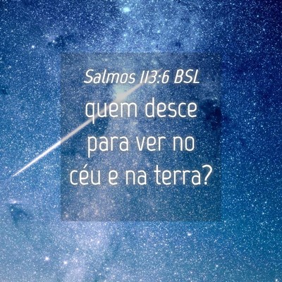 Picture 04 - Salmos 113:6 BSL - quem desce para ver no céu e na - Bible Verse Picture
