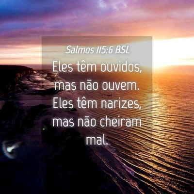 Picture 04 - Salmos 115:6 BSL - Eles têm ouvidos, mas não ouvem. Eles têm - Bible Verse Picture