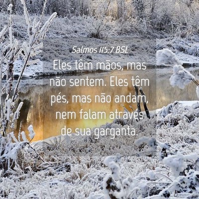 Picture 04 - Salmos 115:7 BSL - Eles têm mãos, mas não sentem. Eles têm pés, - Bible Verse Picture