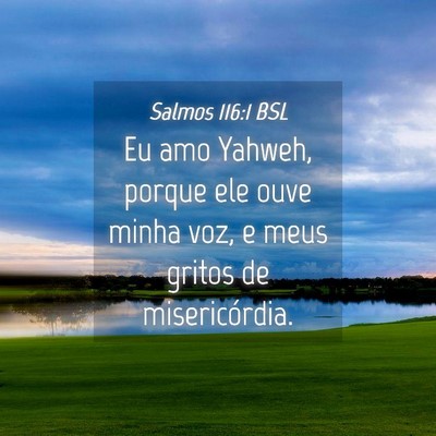 Picture 04 - Salmos 116:1 BSL - Eu amo Yahweh, porque ele ouve minha voz, e meus - Bible Verse Picture