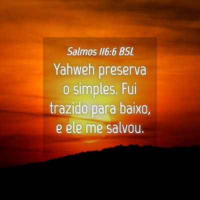 Picture 04 - Salmos 116:6 BSL - Yahweh preserva o simples. Fui trazido para - Bible Verse Picture