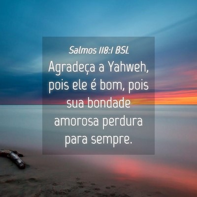 Picture 04 - Salmos 118:1 BSL - Agradeça a Yahweh, pois ele é bom, pois sua - Bible Verse Picture