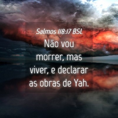 Picture 04 - Salmos 118:17 BSL - Não vou morrer, mas viver, e declarar as obras - Bible Verse Picture