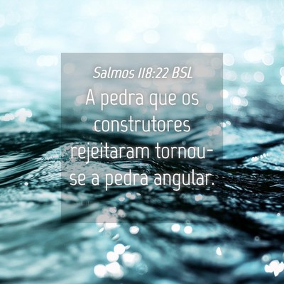 Picture 04 - Salmos 118:22 BSL - A pedra que os construtores rejeitaram tornou-se - Bible Verse Picture